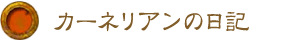 カーネリアンの日記 カーネリアンの日記